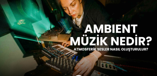 Ambient Müzik Nedir? Atmosferik Sesler Nasıl Oluşturulur?